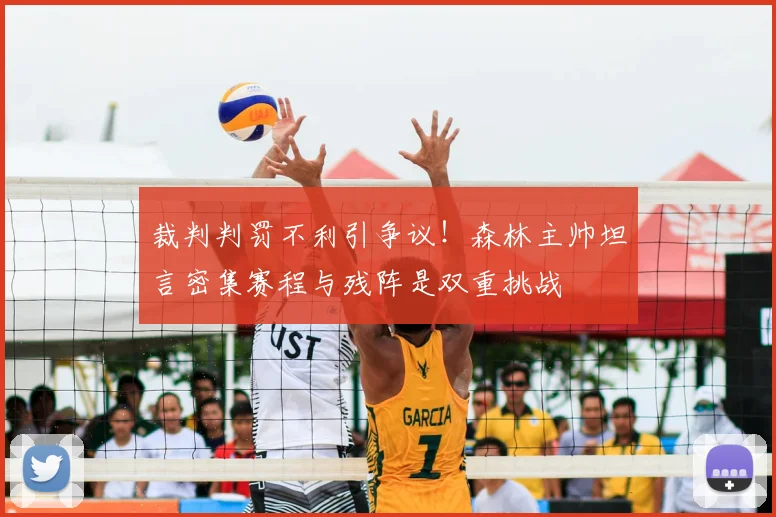 裁判判罚不利引争议！森林主帅坦言密集赛程与残阵是双重挑战
